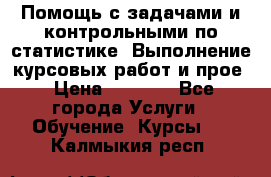 Помощь с задачами и контрольными по статистике. Выполнение курсовых работ и прое › Цена ­ 1 400 - Все города Услуги » Обучение. Курсы   . Калмыкия респ.